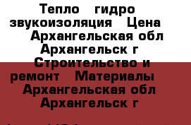 Тепло - гидро - звукоизоляция › Цена ­ 40 - Архангельская обл., Архангельск г. Строительство и ремонт » Материалы   . Архангельская обл.,Архангельск г.